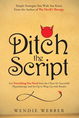Coperta cărții 'Ditch the Script: Get Everything You Need from the Client for Successful Hypnotherapy and Set Up to Wrap Up with'