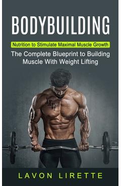 Poza produsului Bodybuilding: Nutrition to Stimulate Maximal Muscle Growth (The Complete Blueprint to Building Muscle With Weight Lifting) - Lavon Lirette