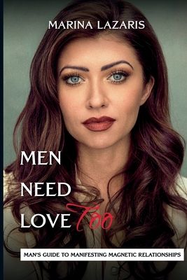 MEN NEED LOVE-MAN'S SIMPLE GUIDE TO SEX & RELATIONSHIPS Too-MAN'S SIMPLE GUIDE TO SEX & RELATIONSHIPS - Marina Lazaris