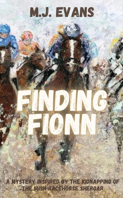 Coperta cărții 'Finding Fionn-A Mystery Inspired by the Kidnapping of the Irish Racehorse Shergar - M. J. Evans'