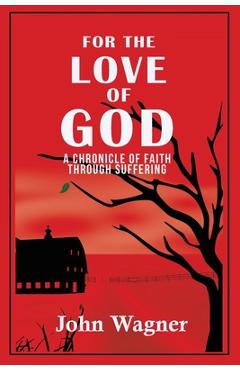 Poza produsului For the Love of God: A Chronicle of Faith through Suffering - John Wagner
