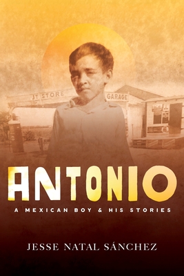 Antonio: A Mexican Boy & His Stories - Jesse Natal Sánchez