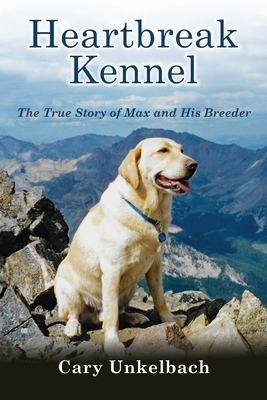 Heartbreak Kennel: The True Story of Max and His Breeder - Cary Unkelbach