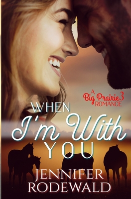 When I'm With You: A Big Prairie Romance - Jennifer Rodewald