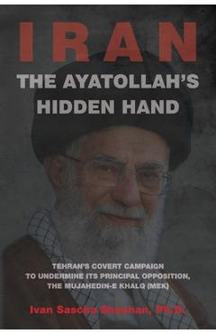 Coperta cărții 'The Ayatollah's Hidden Hand: Tehran's Covert Campaign to Undermine Its Principal Opposition, the Mujahedin-e Khalq'