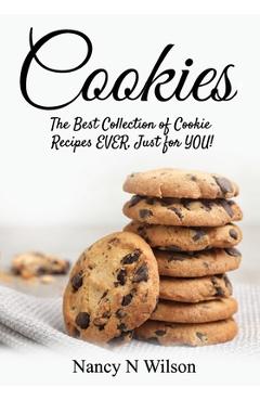 Coperta cărții 'Cookies!: The Best Collection of Cookie Recipes EVER! Just for YOU! - Nancy N. Wilson'