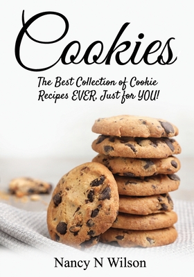 Cookies!: The Best Collection of Cookie Recipes EVER! Just for YOU! - Nancy N. Wilson
