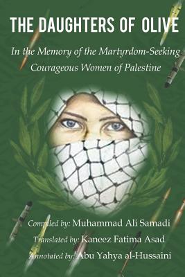 The Daughters of Olive: In the Memory of the Martyrdom-Seeking Courageous Women of Palestine - Kaneez Fatima Asad
