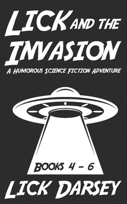 Lick and the Invasion: Books 4 - 6 (A Humorous Science Fiction Adventure) - Lick Darsey