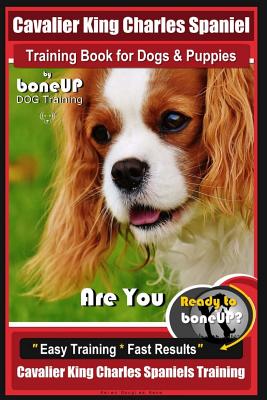 Cavalier King Charles Spaniel Training Book for Dogs & Puppies By BoneUP DOG Training: Are You Ready to Bone Up? Easy Training * Fast Results Cavalier - Karen Douglas Kane