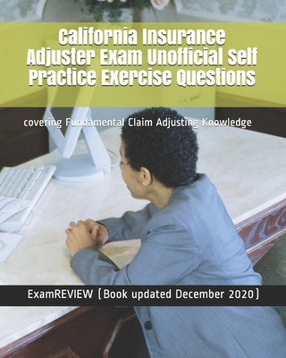 California Insurance Adjuster Exam Unofficial Self Practice Exercise Questions: covering Fundamental Claim Adjusting Knowledge - Examreview