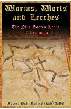Coperta cărții 'Worms, Worts and Leeches: The Nine Sacred Herbs of Lacnunga - Robert Dale Rogers Rh'