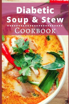 Diabetic Soup and Stew Cookbook: Delicious and Healthy Diabetic Soup and Stew Recipes - Michelle Williams