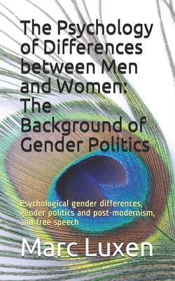 The Psychology of Differences between Men and Women: The Background of Gender Politics: Psychological gender differences, gender politics and post-mod - Marc Luxen