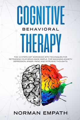 Cognitive Behavioral Therapy: The 10 Steps CBT Workbook With Techniques for Retraining Your Brain Made Simple. For Managing Anxiety, Depression, Ang - Norman Empath