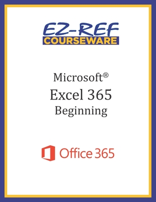 Microsoft Excel 365: Beginning: Student Manual (Black & White) - Ez-ref Courseware