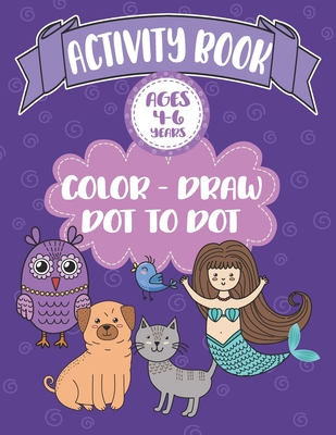 Activity Book Ages 4-6 Years Color-Draw Dot To Dot: Large Kids Coloring, Drawing and Dot to Dot Fun with Positive Sayings - Akamai School Notebooks