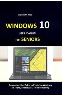 Coperta cărții 'Windows 10 User Manual for Seniors: Comprehensive Guide to Exploring Windows 10 Tricks, Shortcuts & Troubleshooting -'