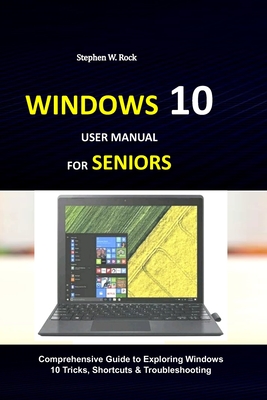Coperta cărții 'Windows 10 User Manual for Seniors: Comprehensive Guide to Exploring Windows 10 Tricks, Shortcuts & Troubleshooting -'