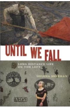 Poza produsului Until We Fall: Long Distance Life on the Left - Helena Sheehan