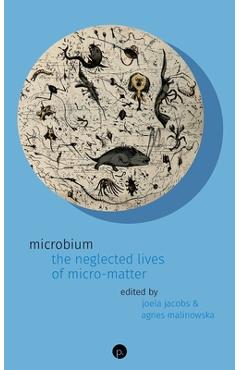 Coperta cărții 'Microbium: The Neglected Lives of Micro-matter - Agnes Malinowska'
