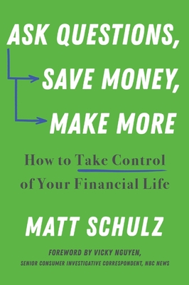 Ask Questions, Save Money, Make More: How to Take Control of Your Financial Life - Matt Schulz