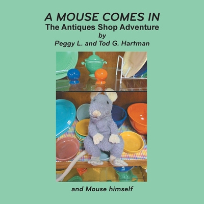 A Mouse Comes In: The Antiques Shop Adventure - Peggy L. And Tod G. Hartman