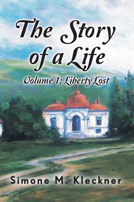 The Story of a Life - Liberty Lost, Volume 1 - Simone M. Kleckner