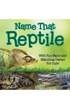 Coperta cărții 'Name That Reptile: With Fun Facts and Matching Games For Kids - Baby Professor'