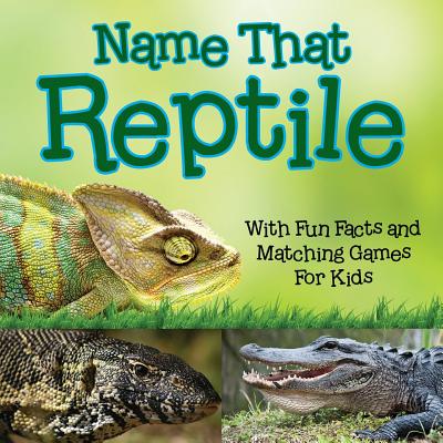 Name That Reptile: With Fun Facts and Matching Games For Kids - Baby Professor