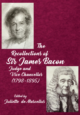 The Recollections of Sir James Bacon: Judge and Vice Chancellor, 1798-1895 - Juliette De Marcellus