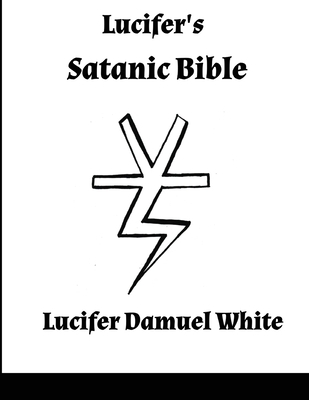 Lucifer's Satanic Bible - Lucifer Damuel White