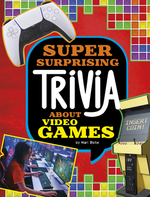 Super Surprising Trivia about Video Games - Mari Bolte