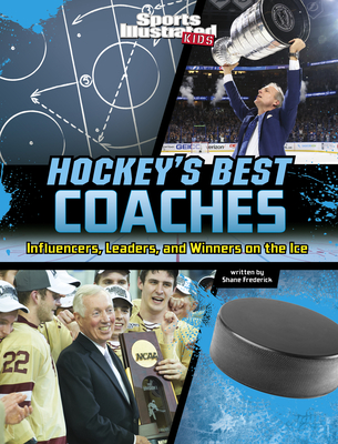 Hockey's Best Coaches: Influencers, Leaders, and Winners on the Ice - Shane Frederick