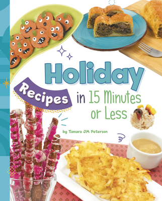 Holiday Recipes in 15 Minutes or Less - Tamara Jm Peterson