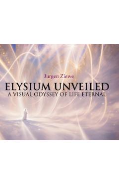 Poza produsului Elysium Unveiled: A Visual Odyssey of Life Eternal - Jurgen Ziewe