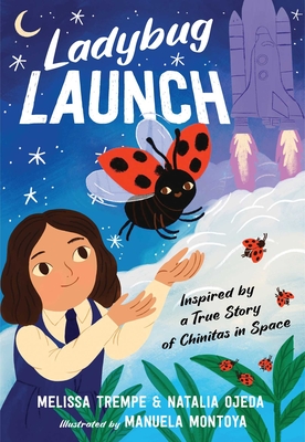 Ladybug Launch: Inspired by a True Story of Chinitas in Space - Melissa Trempe