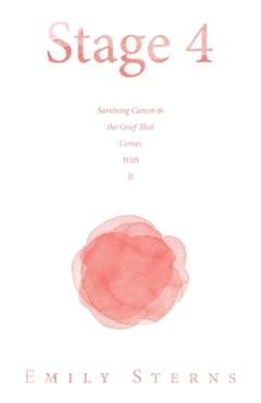 Coperta cărții 'Stage 4: Surviving Cancer & the Grief That Comes With It - Emily Sterns'