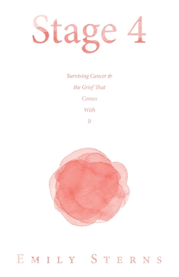 Stage 4: Surviving Cancer & the Grief That Comes With It - Emily Sterns