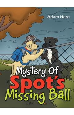 Coperta cărții 'Mystery Of Spot's Missing Ball - Adam Hero'