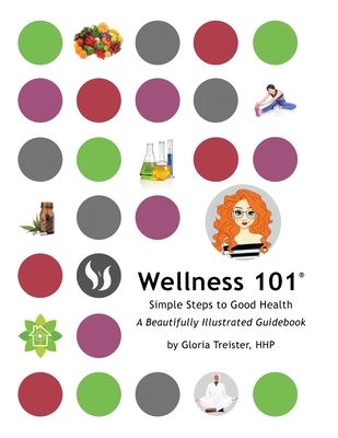 Wellness 101: Simple Steps to Good Health - Gloria Treister