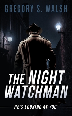 The Night Watchman: He's Looking at You - Gregory S. Walsh