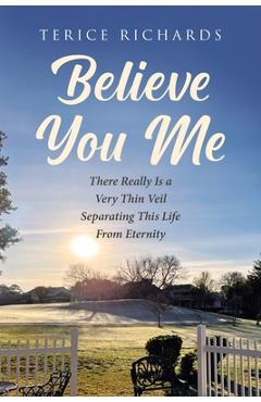 Coperta cărții 'Believe You Me: There Really Is a Very Thin Veil Separating This Life From Eternity - Terice Richards'