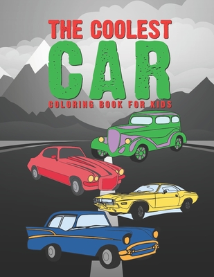 The Coolest Car Coloring Book For Kids: Awesome Fun For A Boy Or Girl That Think Different Kinds Of Cars Are Cool 25 Unique Designs! - Giggles And Kicks