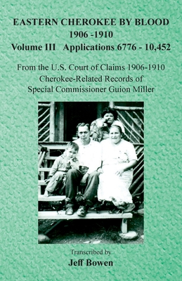 Eastern Cherokee By Blood, 1906-1910: Volume III Applications 6776-10,452 - Jeff Bowen