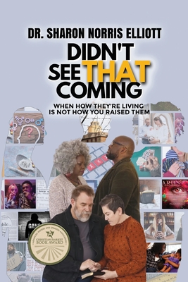 Didn't See That Coming: When How They're Living's Not How You Raised Them - Sharon Norris Elliott