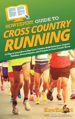 HowExpert Guide to Cross Country Running: 101 Tips to Learn How to Run Cross Country, Build Endurance, Improve Nutrition, Prevent Injuries, and Compet - Howexpert