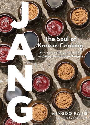 Jang: The Soul of Korean Cooking (More Than 60 Recipes Featuring Gochujang, Doenjang, and Ganjang) - Mingoo Kang
