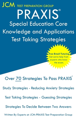 PRAXIS Special Education Core Knowledge and Applications - Test Taking Strategies: PRAXIS 5354 - Free Online Tutoring - New 2020 Edition - The latest - Jcm-praxis Test Preparation Group