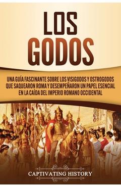 Coperta cărții 'Los Godos: Una Guía Fascinante sobre Los Visigodos y Ostrogodos Que Saquearon Roma y Desempeñaron un Papel Esencial en'